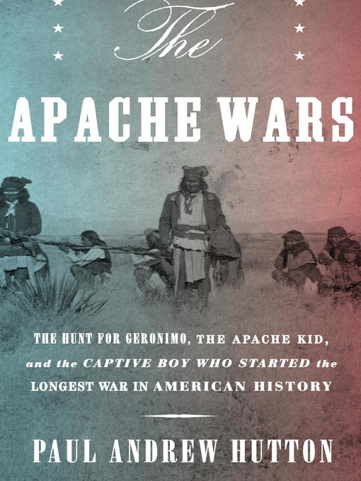 Title details for The Apache Wars by Paul Andrew Hutton - Available